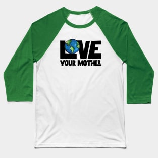 Love your mother earth Baseball T-Shirt